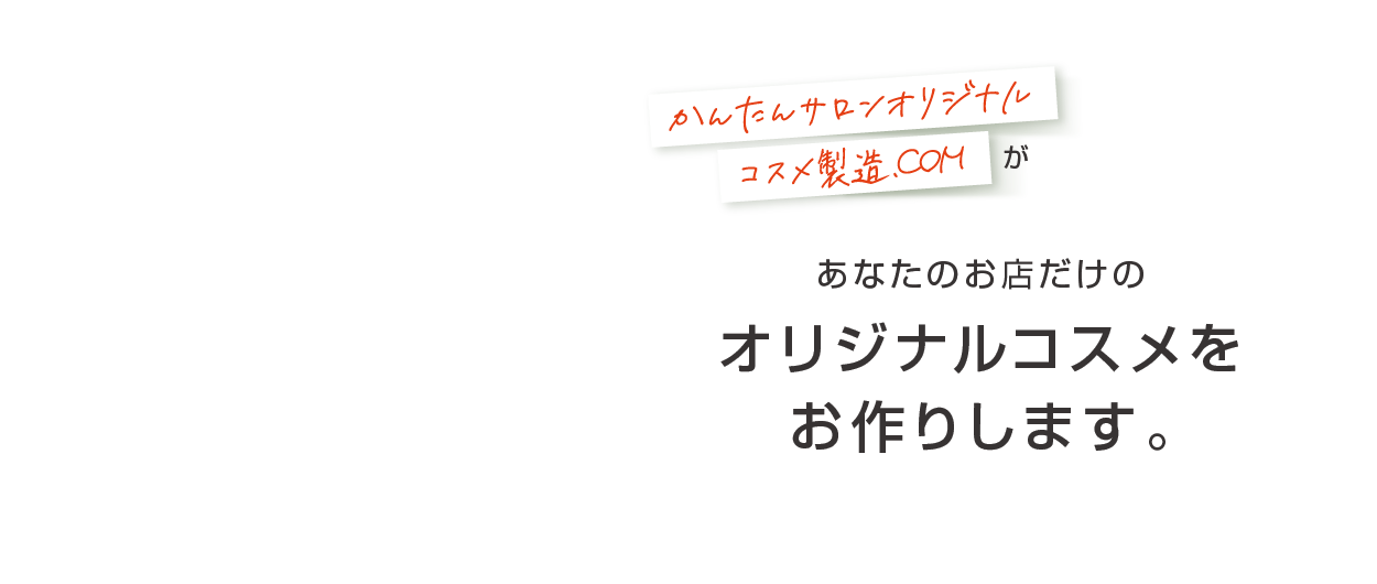 あなたのお店だけのオリジナルコスメをお作りします。